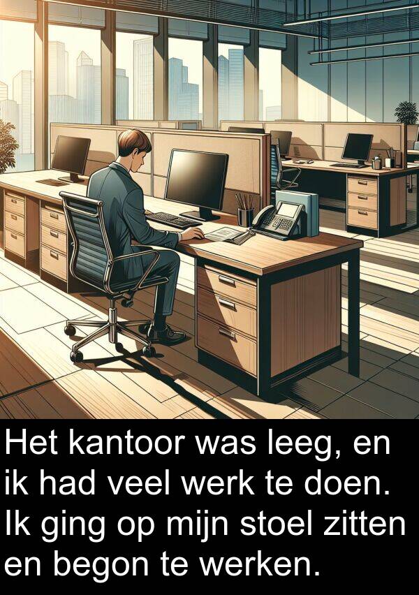 kantoor: Het kantoor was leeg, en ik had veel werk te doen. Ik ging op mijn stoel zitten en begon te werken.