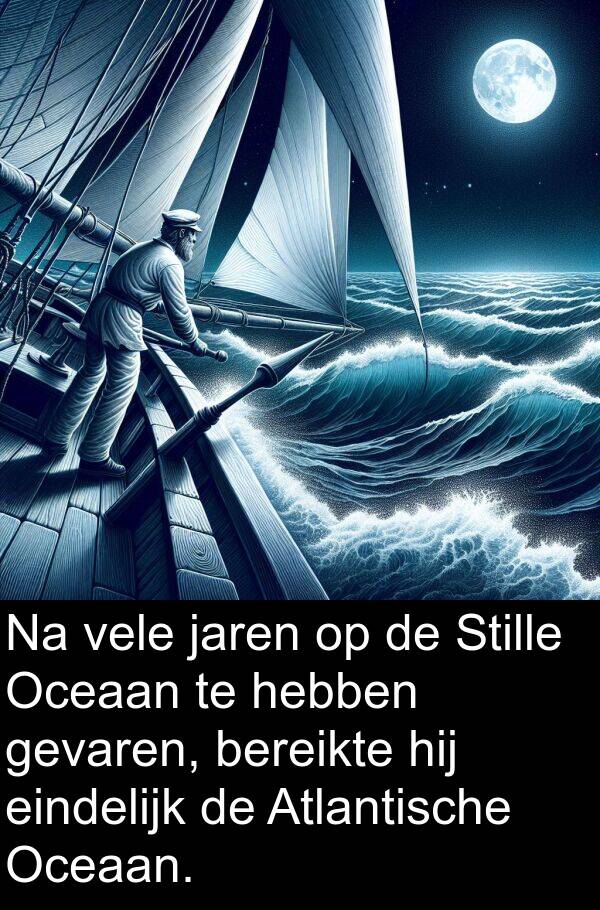 vele: Na vele jaren op de Stille Oceaan te hebben gevaren, bereikte hij eindelijk de Atlantische Oceaan.