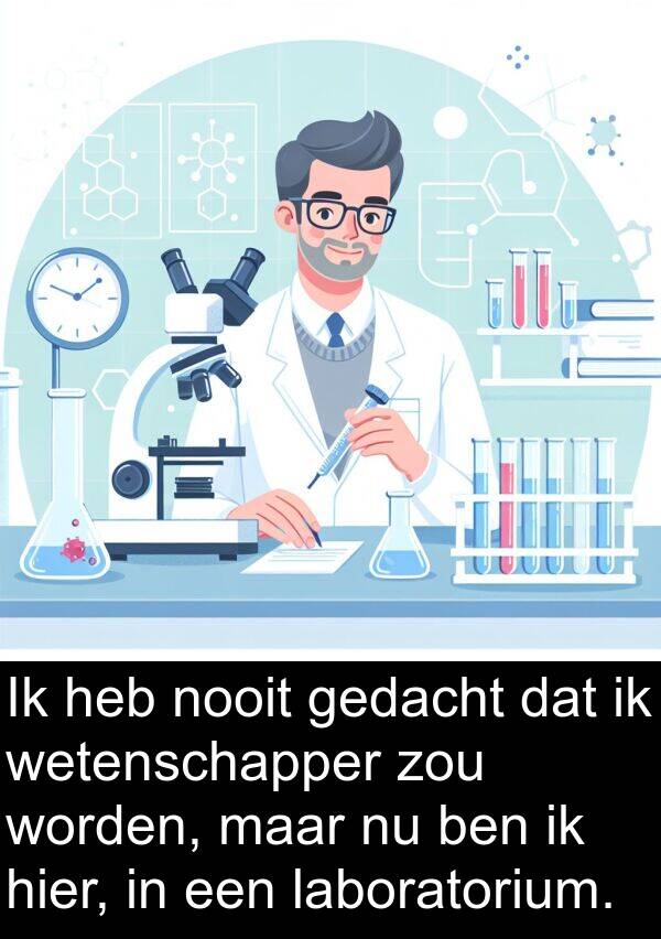 zou: Ik heb nooit gedacht dat ik wetenschapper zou worden, maar nu ben ik hier, in een laboratorium.