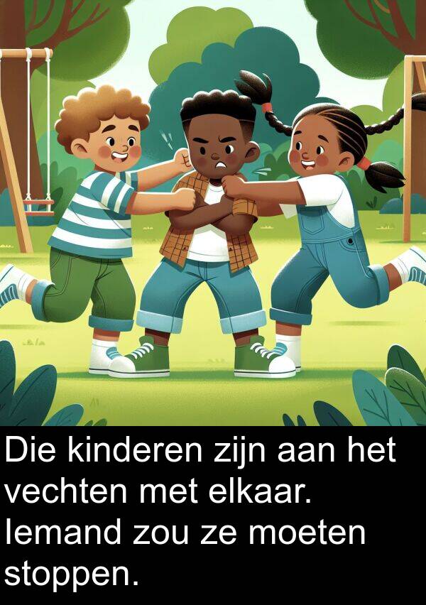 elkaar: Die kinderen zijn aan het vechten met elkaar. Iemand zou ze moeten stoppen.