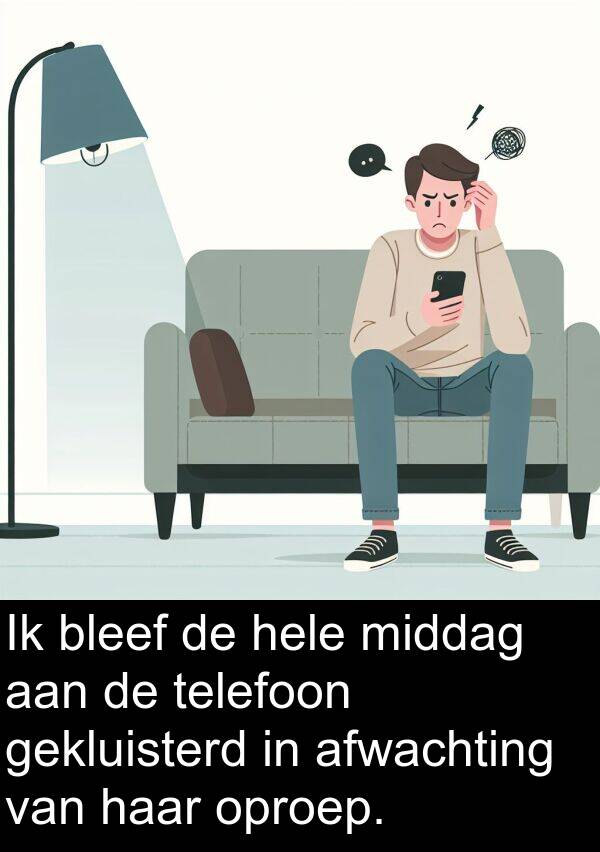 telefoon: Ik bleef de hele middag aan de telefoon gekluisterd in afwachting van haar oproep.