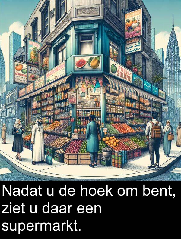 daar: Nadat u de hoek om bent, ziet u daar een supermarkt.