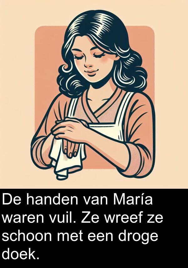 handen: De handen van María waren vuil. Ze wreef ze schoon met een droge doek.