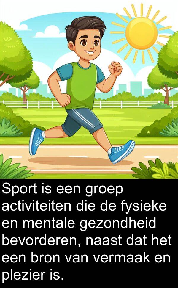 fysieke: Sport is een groep activiteiten die de fysieke en mentale gezondheid bevorderen, naast dat het een bron van vermaak en plezier is.