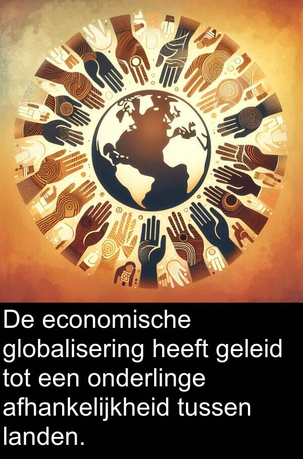 onderlinge: De economische globalisering heeft geleid tot een onderlinge afhankelijkheid tussen landen.