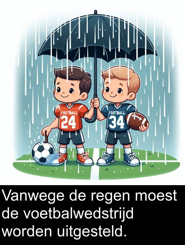 uitgesteld: Vanwege de regen moest de voetbalwedstrijd worden uitgesteld.