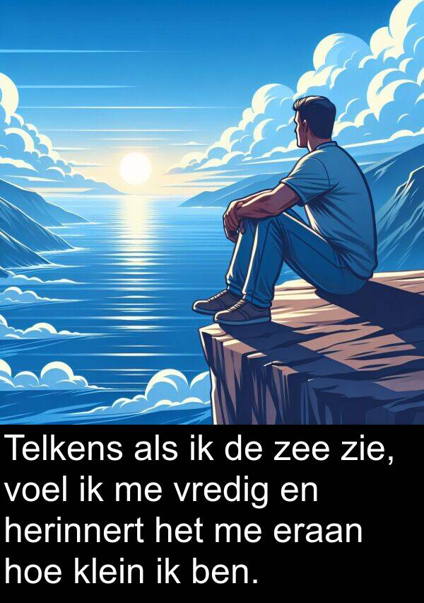 eraan: Telkens als ik de zee zie, voel ik me vredig en herinnert het me eraan hoe klein ik ben.