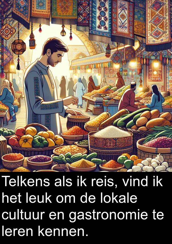 gastronomie: Telkens als ik reis, vind ik het leuk om de lokale cultuur en gastronomie te leren kennen.