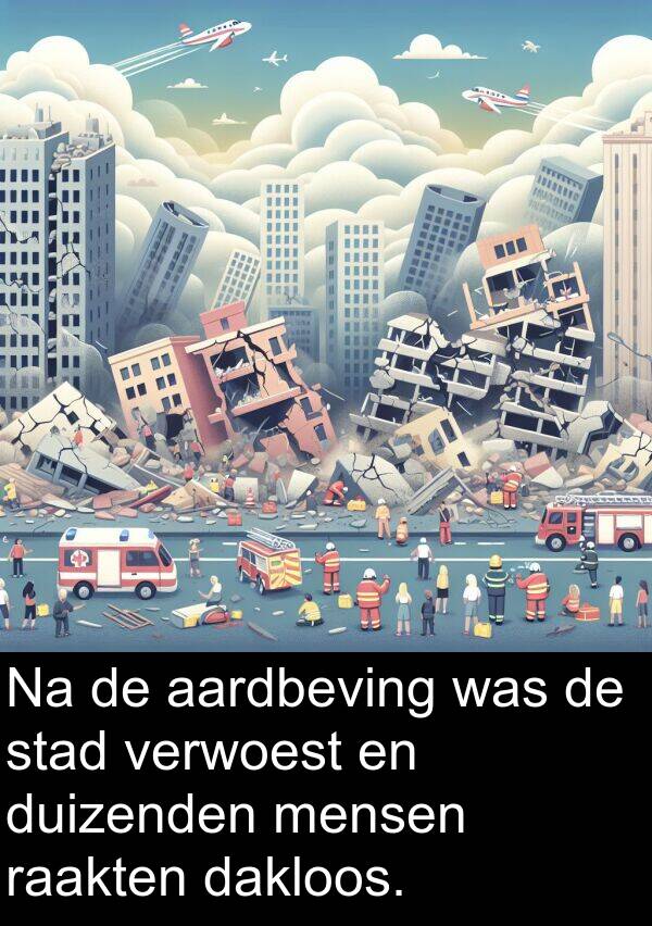 aardbeving: Na de aardbeving was de stad verwoest en duizenden mensen raakten dakloos.