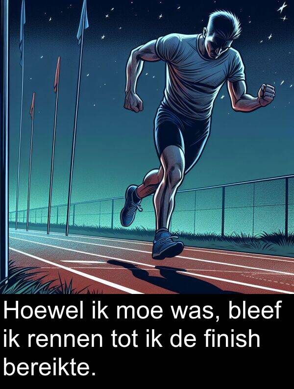 moe: Hoewel ik moe was, bleef ik rennen tot ik de finish bereikte.