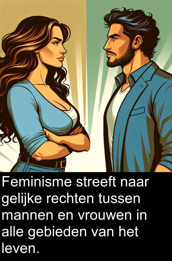 gebieden: Feminisme streeft naar gelijke rechten tussen mannen en vrouwen in alle gebieden van het leven.