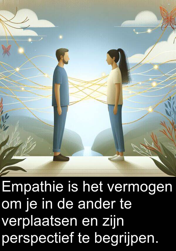 perspectief: Empathie is het vermogen om je in de ander te verplaatsen en zijn perspectief te begrijpen.