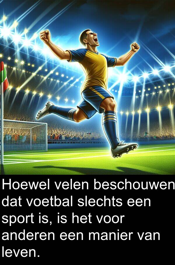 velen: Hoewel velen beschouwen dat voetbal slechts een sport is, is het voor anderen een manier van leven.