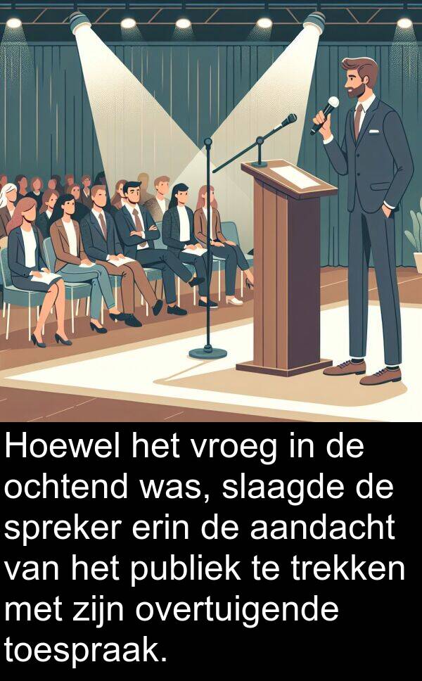 ochtend: Hoewel het vroeg in de ochtend was, slaagde de spreker erin de aandacht van het publiek te trekken met zijn overtuigende toespraak.