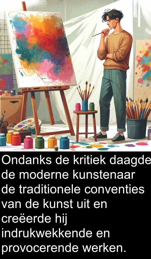 provocerende: Ondanks de kritiek daagde de moderne kunstenaar de traditionele conventies van de kunst uit en creëerde hij indrukwekkende en provocerende werken.