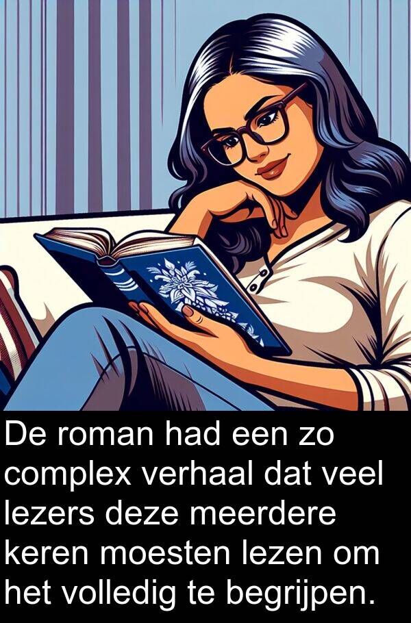 keren: De roman had een zo complex verhaal dat veel lezers deze meerdere keren moesten lezen om het volledig te begrijpen.