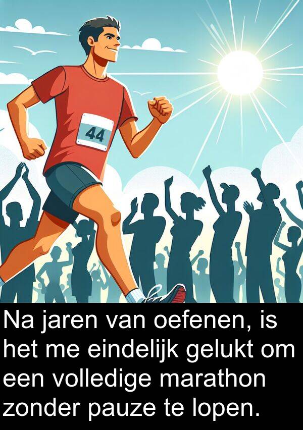 zonder: Na jaren van oefenen, is het me eindelijk gelukt om een volledige marathon zonder pauze te lopen.