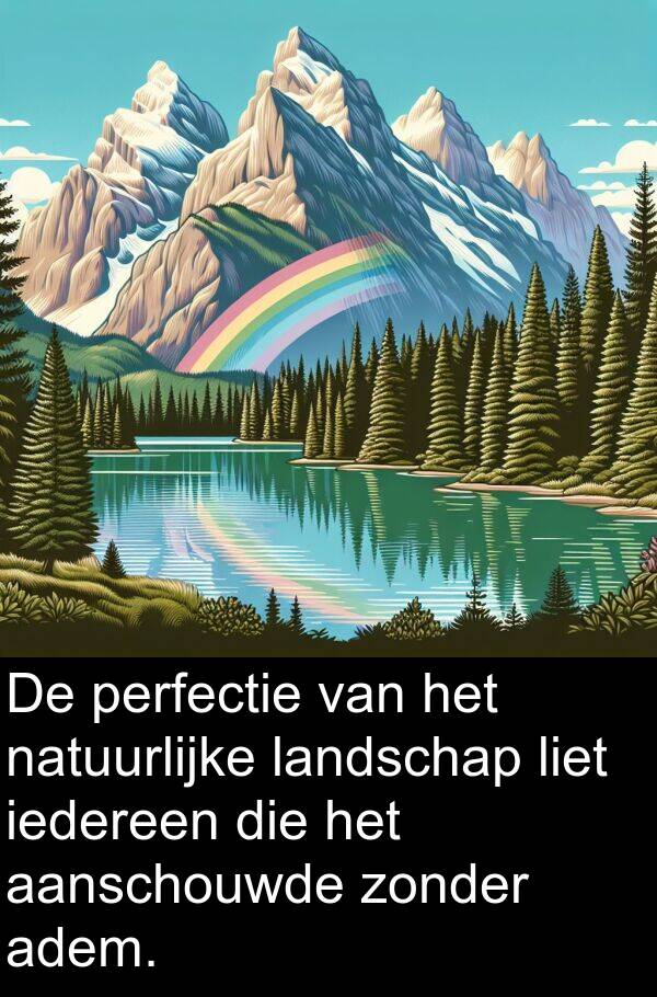 perfectie: De perfectie van het natuurlijke landschap liet iedereen die het aanschouwde zonder adem.