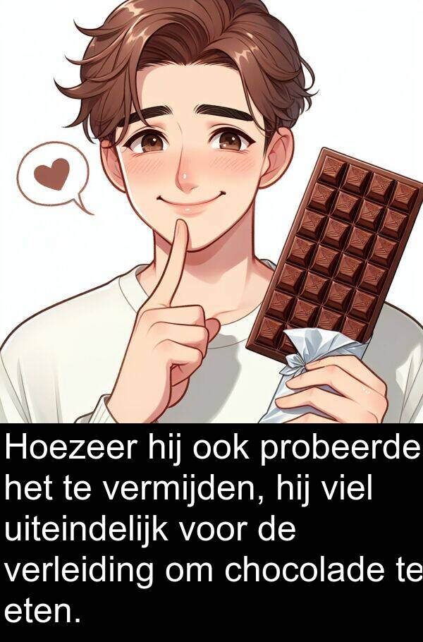 uiteindelijk: Hoezeer hij ook probeerde het te vermijden, hij viel uiteindelijk voor de verleiding om chocolade te eten.