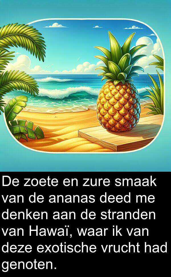 denken: De zoete en zure smaak van de ananas deed me denken aan de stranden van Hawaï, waar ik van deze exotische vrucht had genoten.