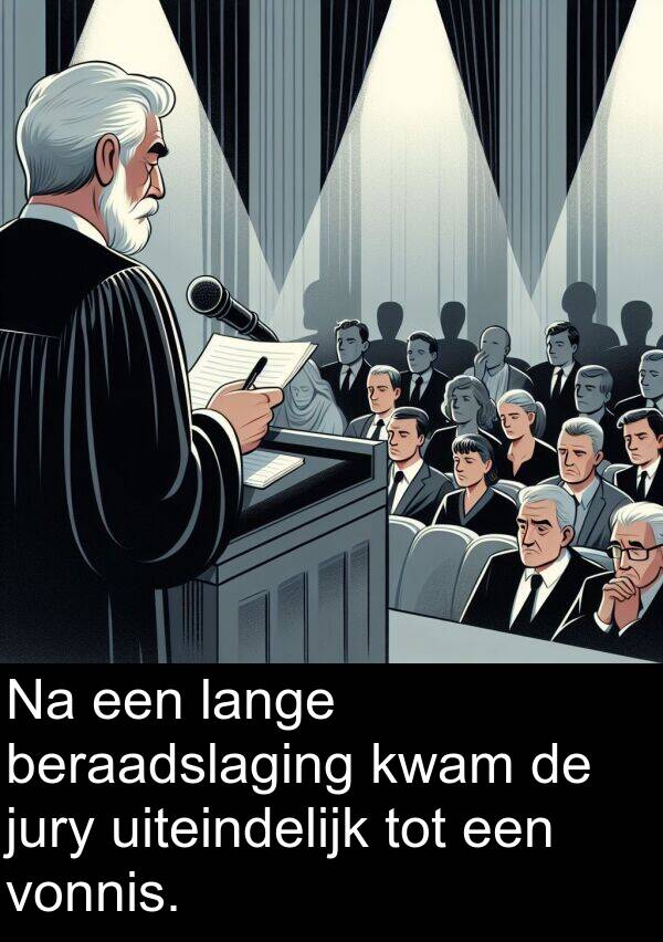 uiteindelijk: Na een lange beraadslaging kwam de jury uiteindelijk tot een vonnis.