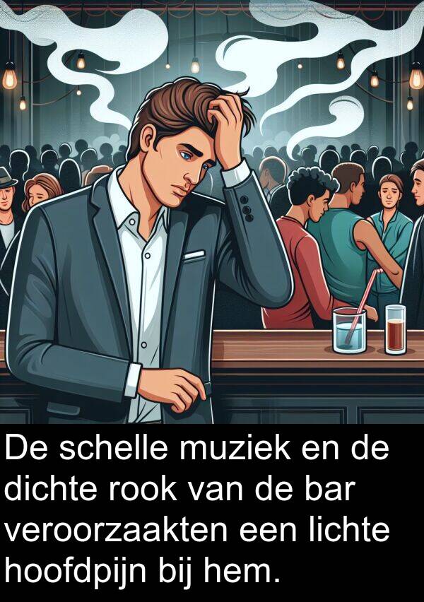 bij: De schelle muziek en de dichte rook van de bar veroorzaakten een lichte hoofdpijn bij hem.