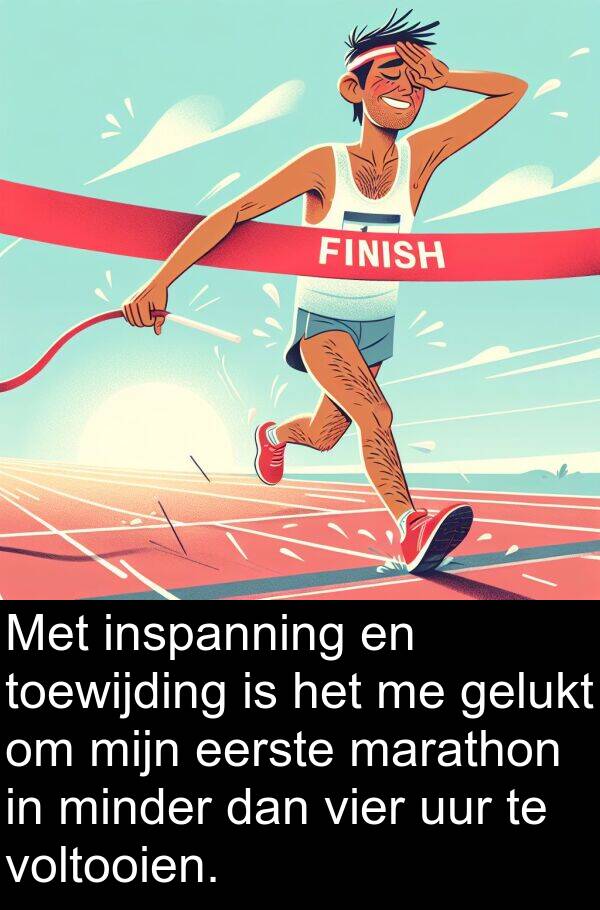 dan: Met inspanning en toewijding is het me gelukt om mijn eerste marathon in minder dan vier uur te voltooien.