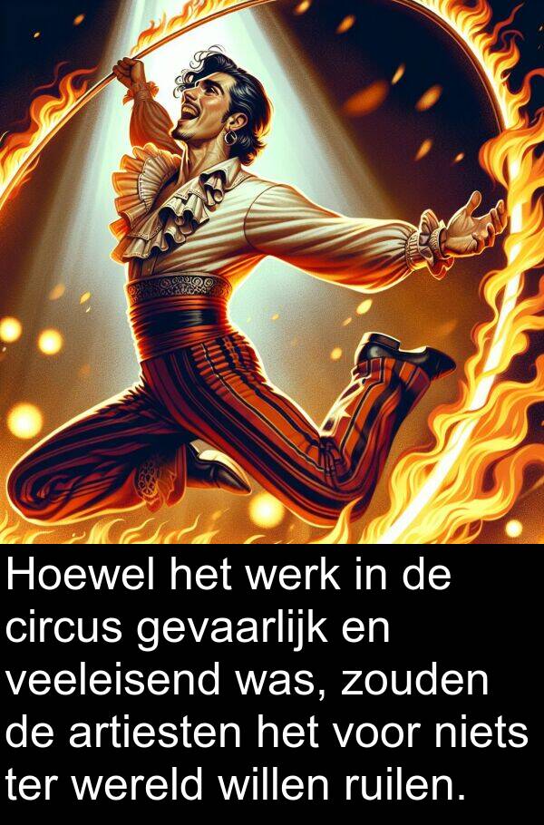 zouden: Hoewel het werk in de circus gevaarlijk en veeleisend was, zouden de artiesten het voor niets ter wereld willen ruilen.