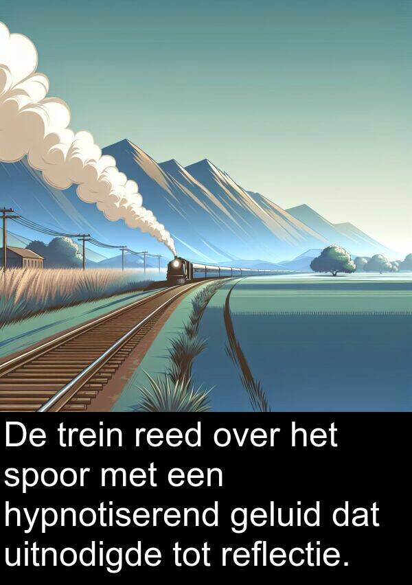 uitnodigde: De trein reed over het spoor met een hypnotiserend geluid dat uitnodigde tot reflectie.