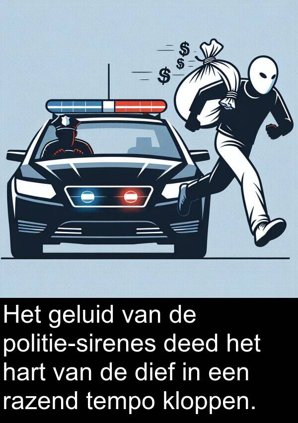 dief: Het geluid van de politie-sirenes deed het hart van de dief in een razend tempo kloppen.