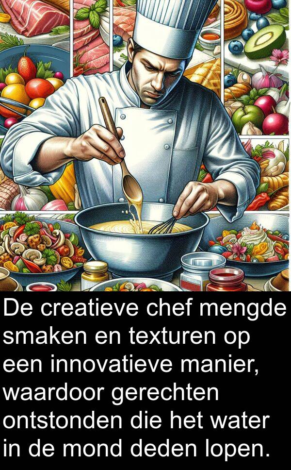 waardoor: De creatieve chef mengde smaken en texturen op een innovatieve manier, waardoor gerechten ontstonden die het water in de mond deden lopen.