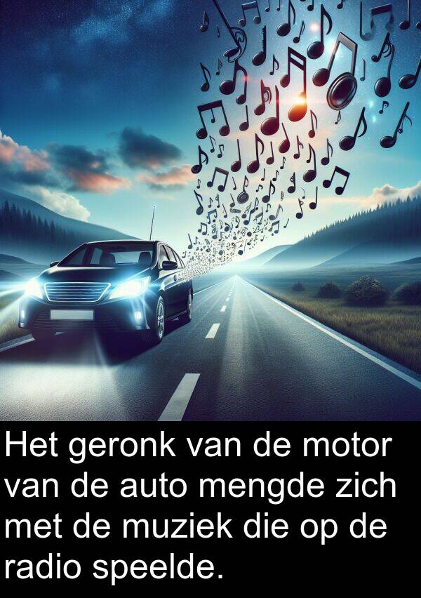 muziek: Het geronk van de motor van de auto mengde zich met de muziek die op de radio speelde.