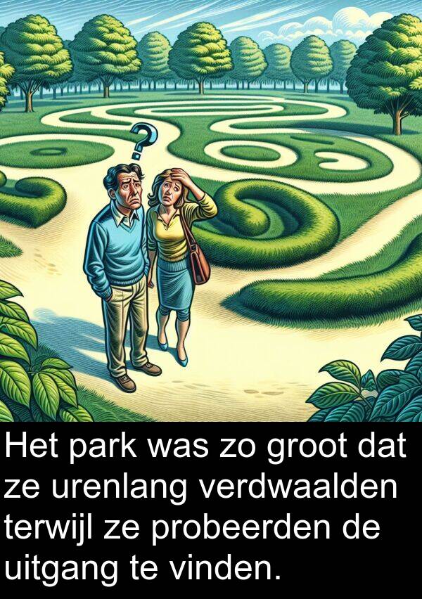 verdwaalden: Het park was zo groot dat ze urenlang verdwaalden terwijl ze probeerden de uitgang te vinden.