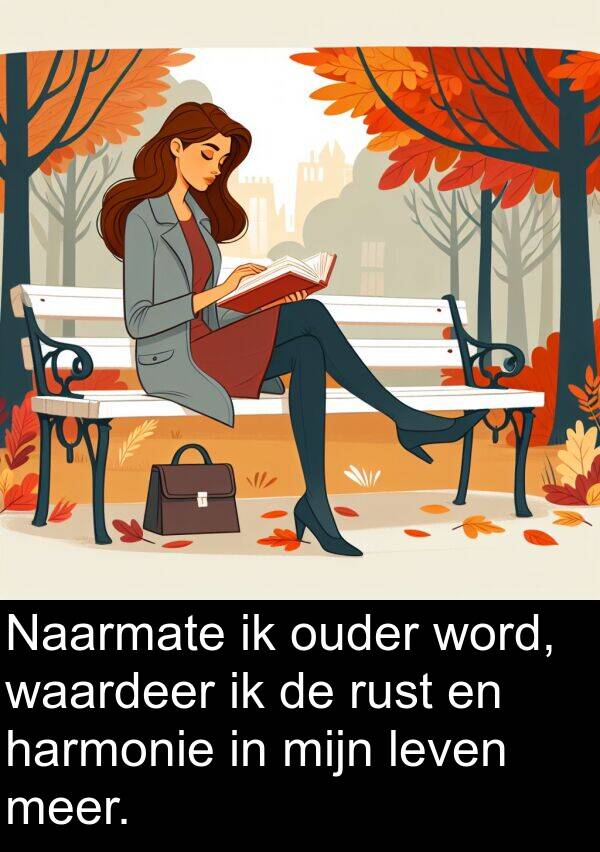 waardeer: Naarmate ik ouder word, waardeer ik de rust en harmonie in mijn leven meer.