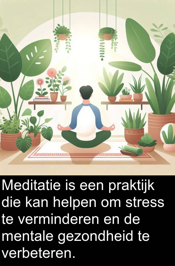 verbeteren: Meditatie is een praktijk die kan helpen om stress te verminderen en de mentale gezondheid te verbeteren.