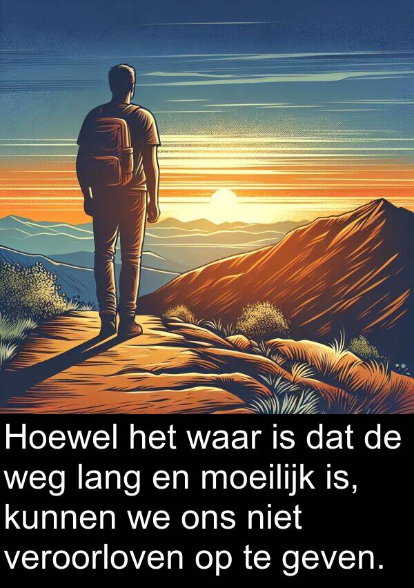 weg: Hoewel het waar is dat de weg lang en moeilijk is, kunnen we ons niet veroorloven op te geven.