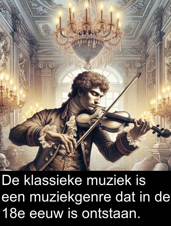 muziek: De klassieke muziek is een muziekgenre dat in de 18e eeuw is ontstaan.