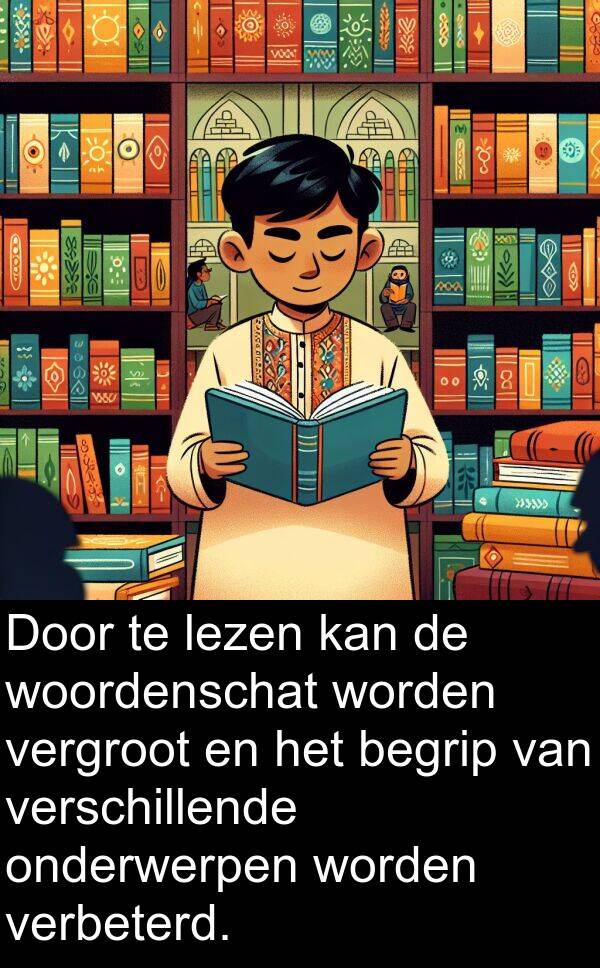 verbeterd: Door te lezen kan de woordenschat worden vergroot en het begrip van verschillende onderwerpen worden verbeterd.