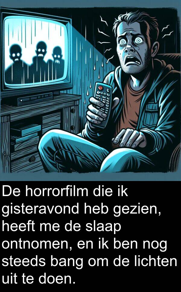 nog: De horrorfilm die ik gisteravond heb gezien, heeft me de slaap ontnomen, en ik ben nog steeds bang om de lichten uit te doen.