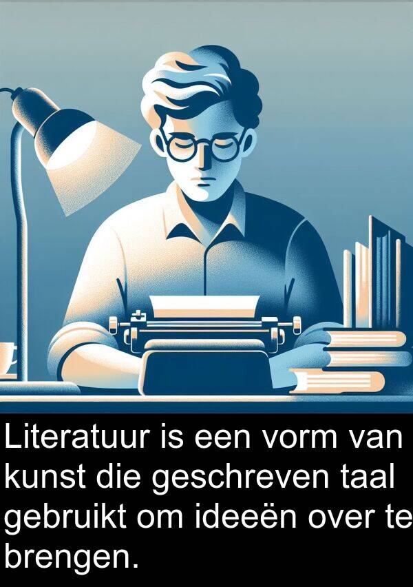 ideeën: Literatuur is een vorm van kunst die geschreven taal gebruikt om ideeën over te brengen.