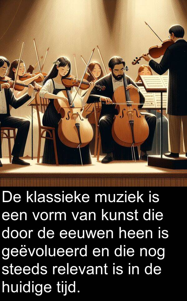 geëvolueerd: De klassieke muziek is een vorm van kunst die door de eeuwen heen is geëvolueerd en die nog steeds relevant is in de huidige tijd.