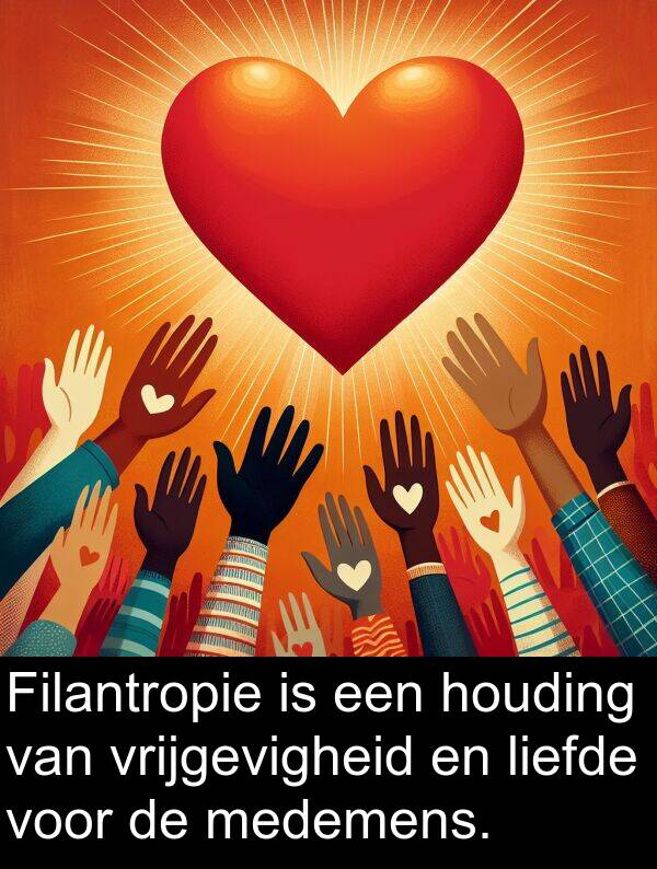 medemens: Filantropie is een houding van vrijgevigheid en liefde voor de medemens.