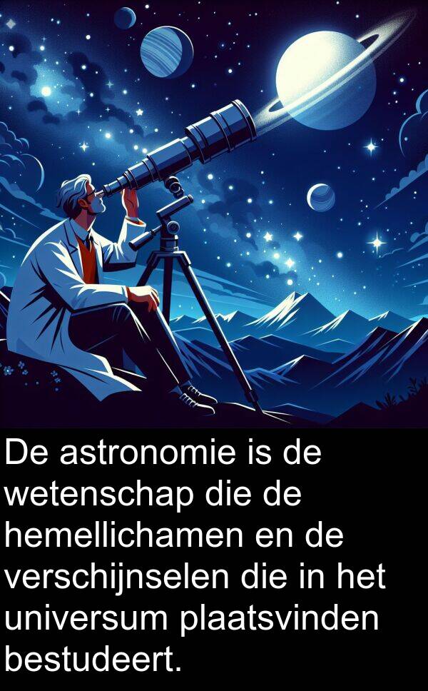 hemellichamen: De astronomie is de wetenschap die de hemellichamen en de verschijnselen die in het universum plaatsvinden bestudeert.