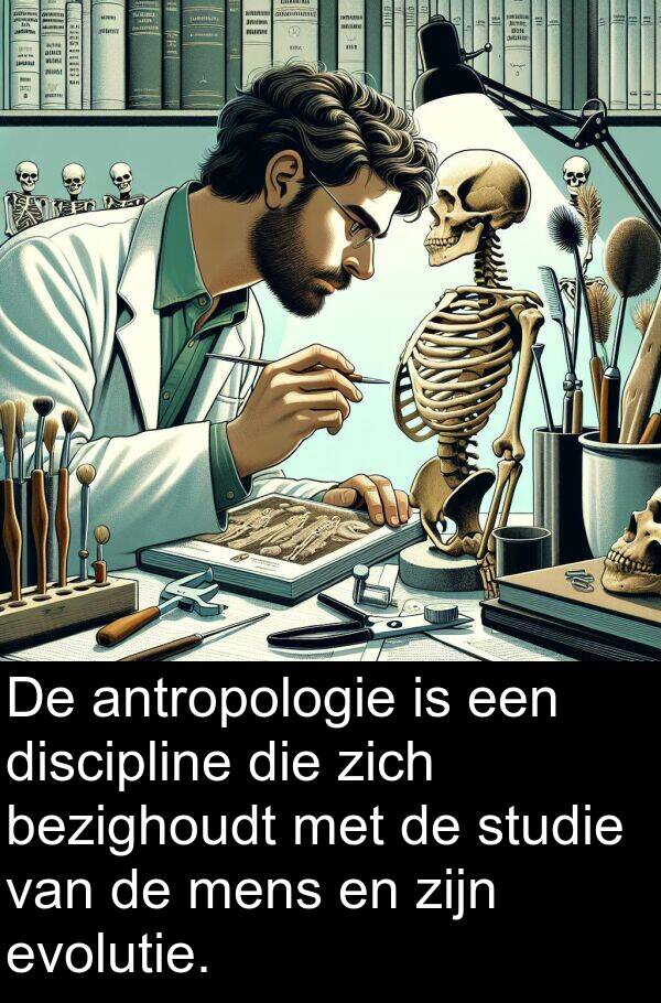 mens: De antropologie is een discipline die zich bezighoudt met de studie van de mens en zijn evolutie.