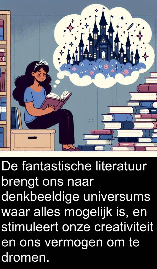 waar: De fantastische literatuur brengt ons naar denkbeeldige universums waar alles mogelijk is, en stimuleert onze creativiteit en ons vermogen om te dromen.