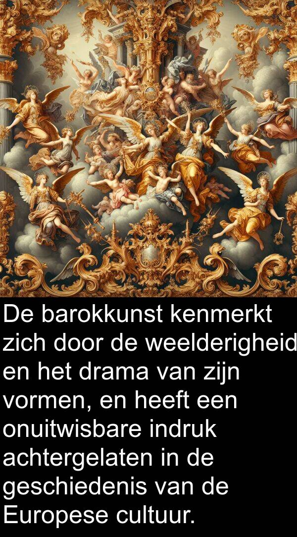 achtergelaten: De barokkunst kenmerkt zich door de weelderigheid en het drama van zijn vormen, en heeft een onuitwisbare indruk achtergelaten in de geschiedenis van de Europese cultuur.