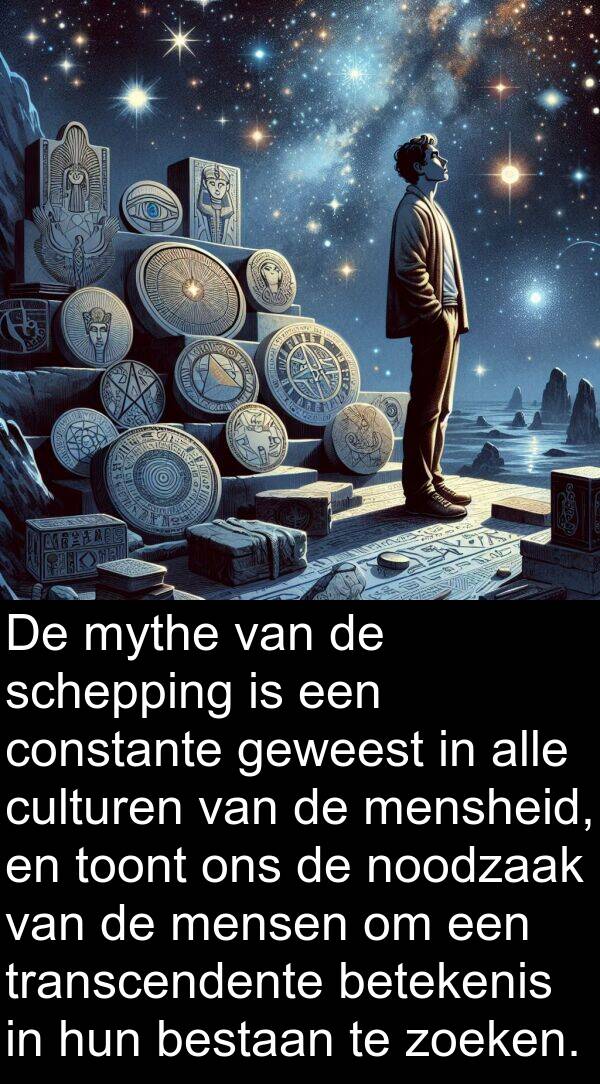 zoeken: De mythe van de schepping is een constante geweest in alle culturen van de mensheid, en toont ons de noodzaak van de mensen om een transcendente betekenis in hun bestaan te zoeken.