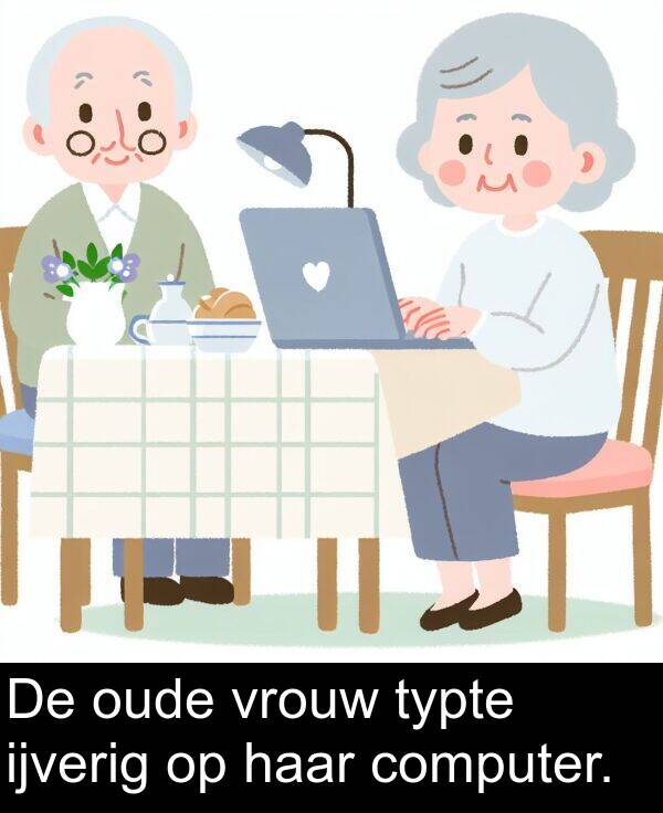 ijverig: De oude vrouw typte ijverig op haar computer.