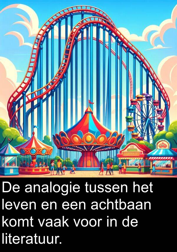 achtbaan: De analogie tussen het leven en een achtbaan komt vaak voor in de literatuur.