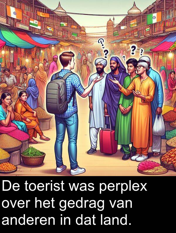 gedrag: De toerist was perplex over het gedrag van anderen in dat land.